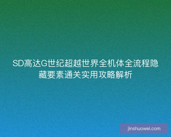 SD高达G世纪超越世界全机体全流程隐藏要素通关实用攻略解析